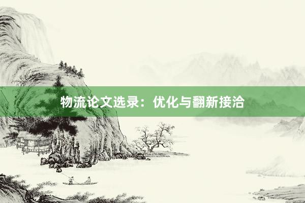 物流论文选录：优化与翻新接洽